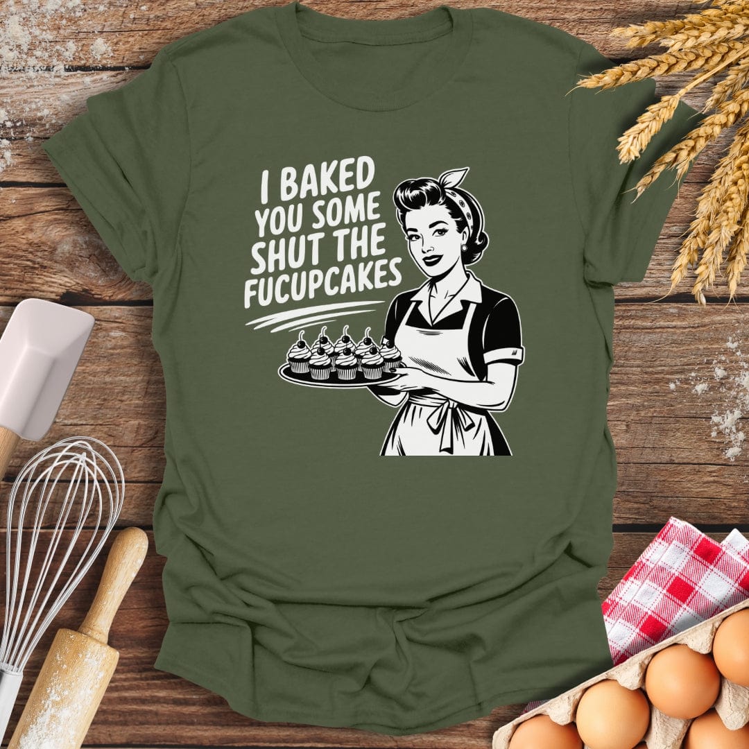 I Baked You Some Shut The Fucupcakes T-Shirt Military Green / S Baking Threads