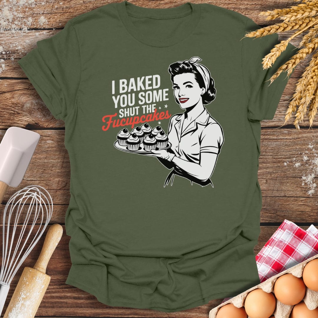 I Baked You Some Shut The Fucupcakes T-Shirt Military Green / S Baking Threads