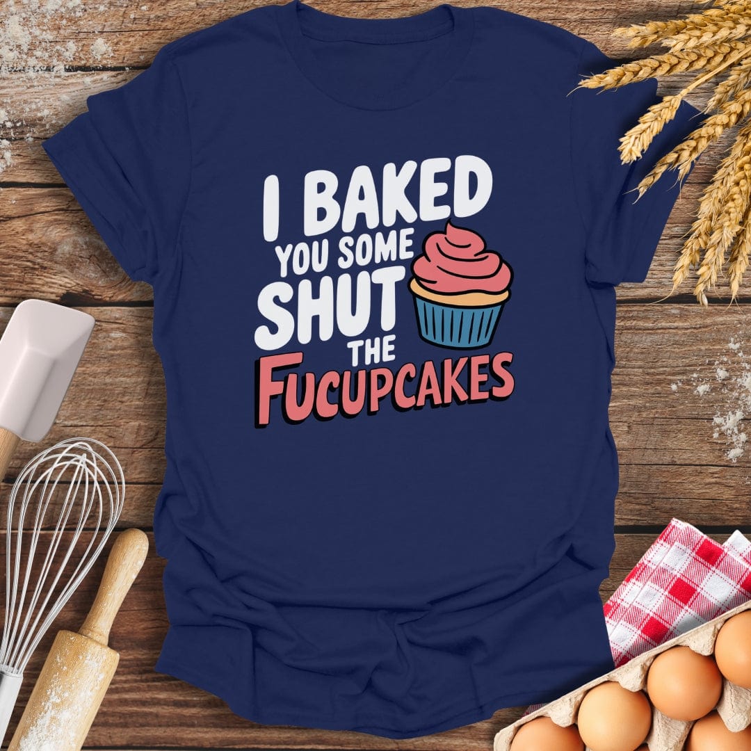 I Baked You Some Shut The Fucupcakes T-Shirt Navy / S Baking Threads