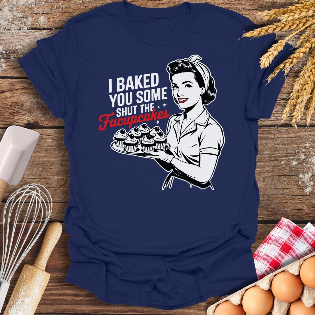 I Baked You Some Shut The Fucupcakes T-Shirt Navy / S Baking Threads
