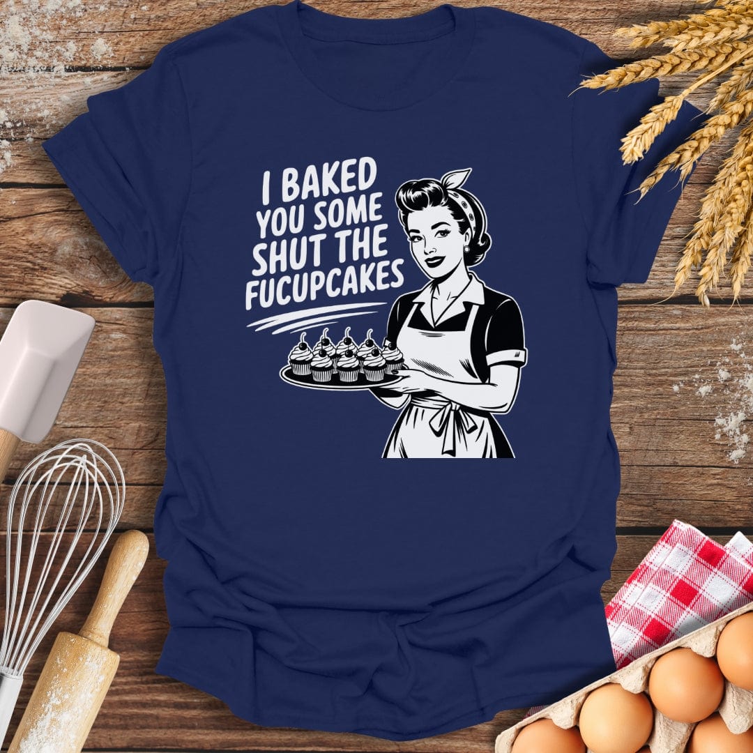 I Baked You Some Shut The Fucupcakes T-Shirt Navy / S Baking Threads