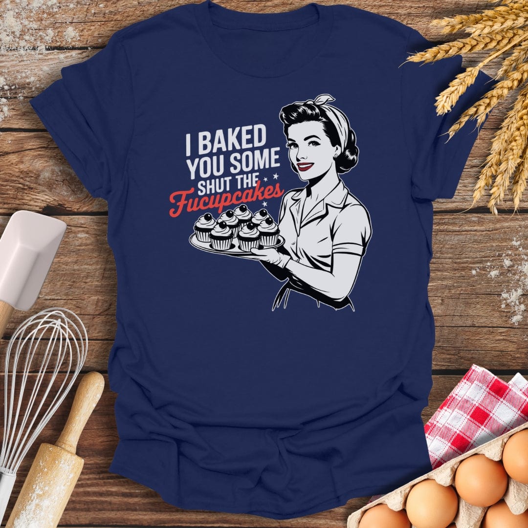 I Baked You Some Shut The Fucupcakes T-Shirt Navy / S Baking Threads