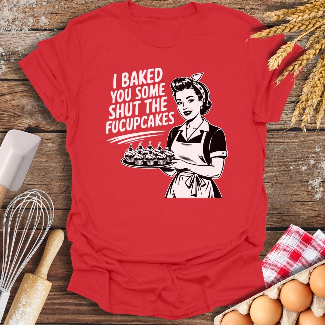 I Baked You Some Shut The Fucupcakes T-Shirt Red / S Baking Threads