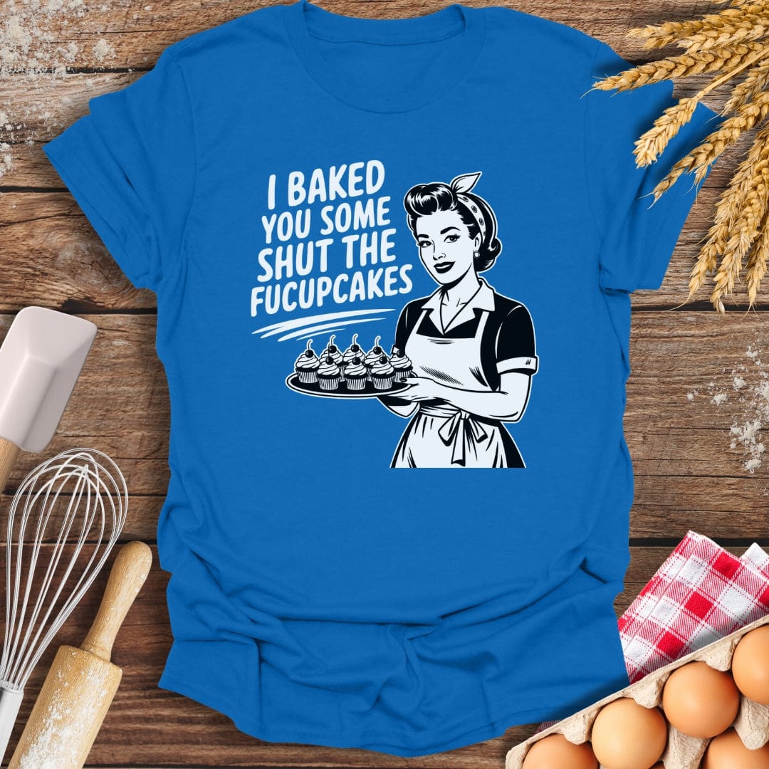 I Baked You Some Shut The Fucupcakes T-Shirt Royal / S Baking Threads