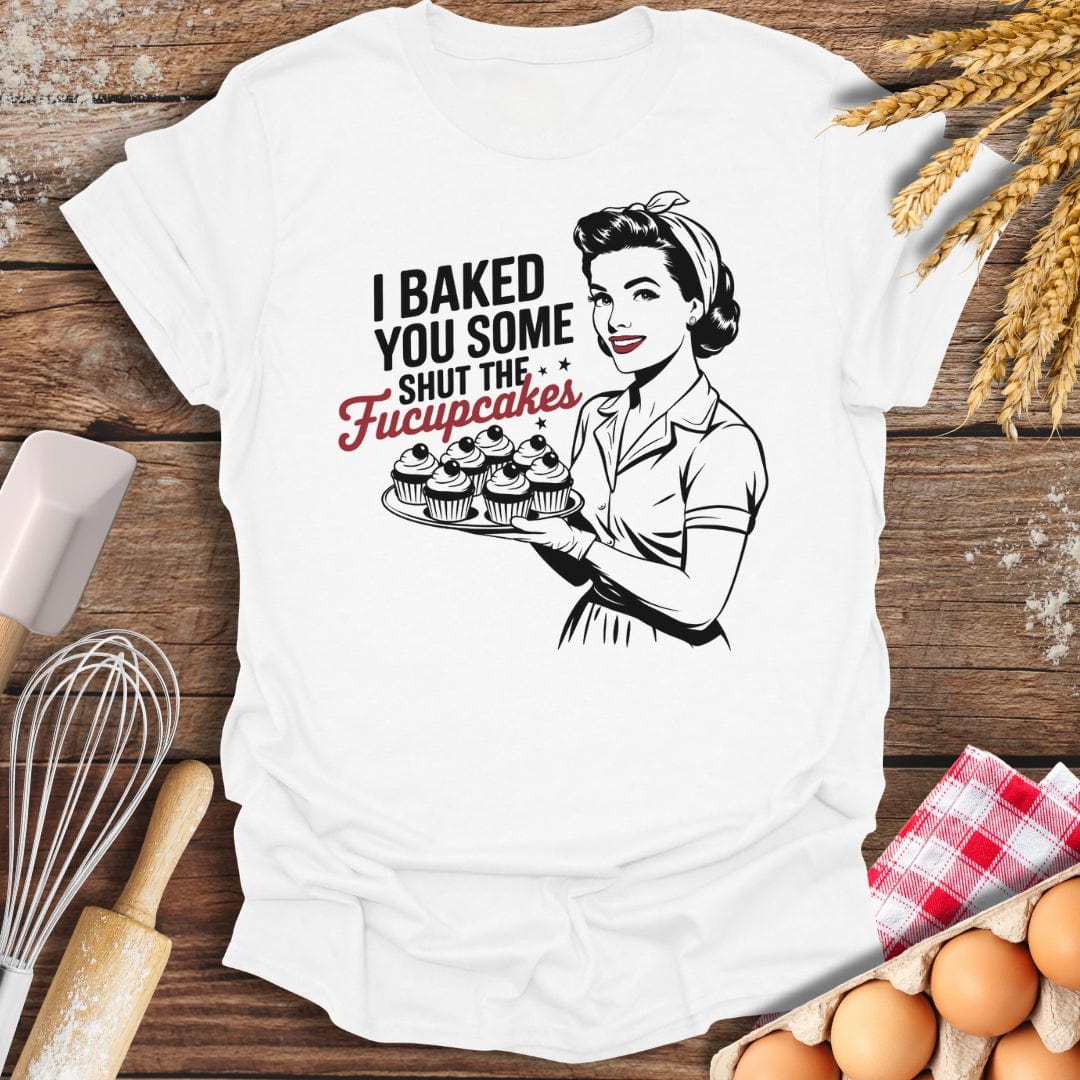 I Baked You Some Shut The Fucupcakes T-Shirt White / S Baking Threads