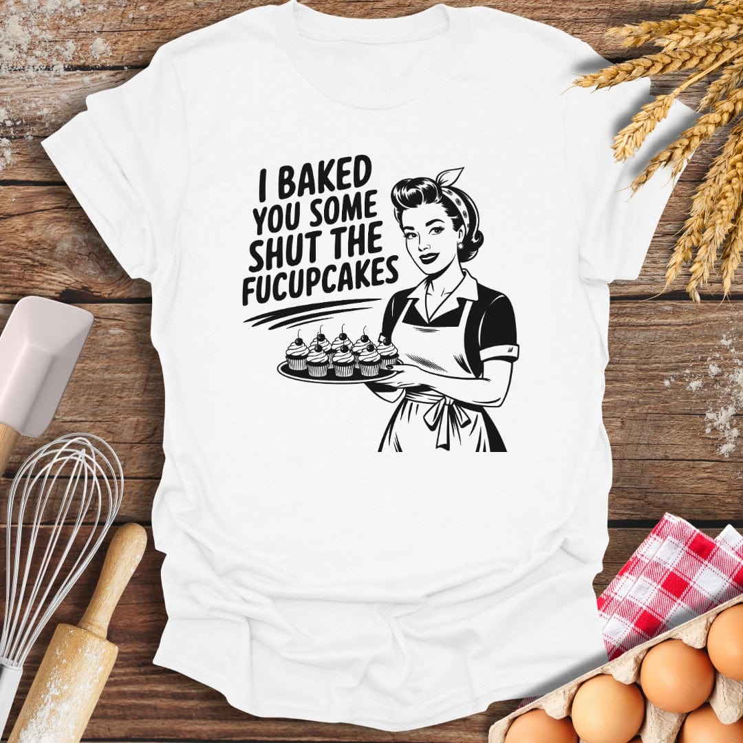 I Baked You Some Shut The Fucupcakes T-Shirt White / S Baking Threads