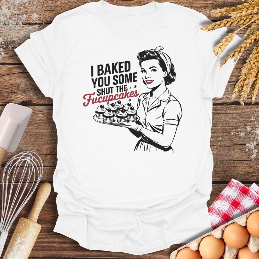 I Baked You Some Shut The Fucupcakes T-Shirt White / S Baking Threads
