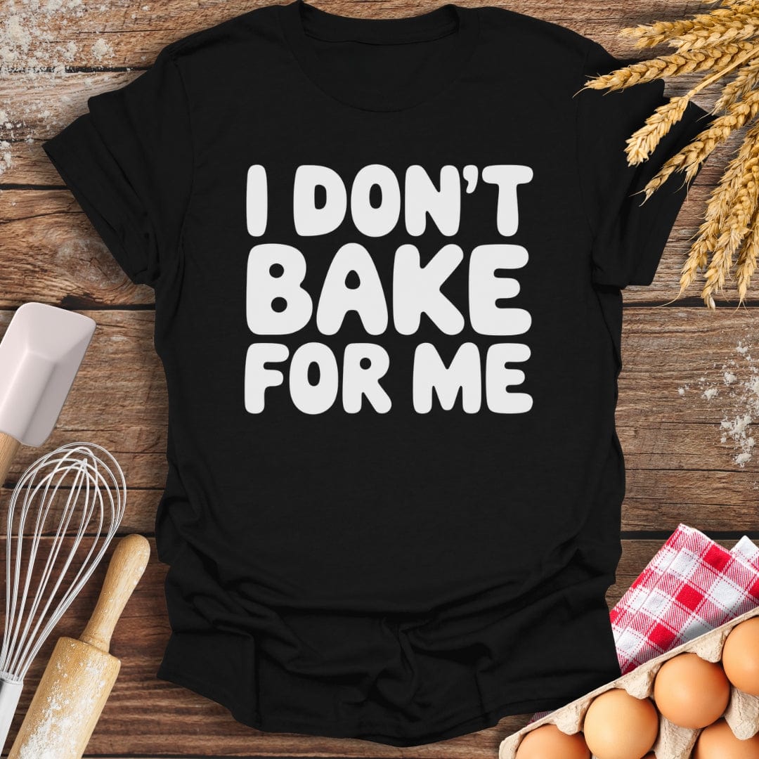I Don't Bake For Me T-Shirt Black / S Baking Threads
