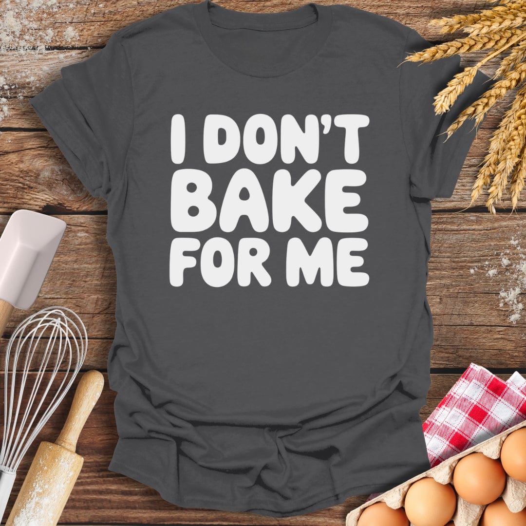 I Don't Bake For Me T-Shirt Charcoal / S Baking Threads