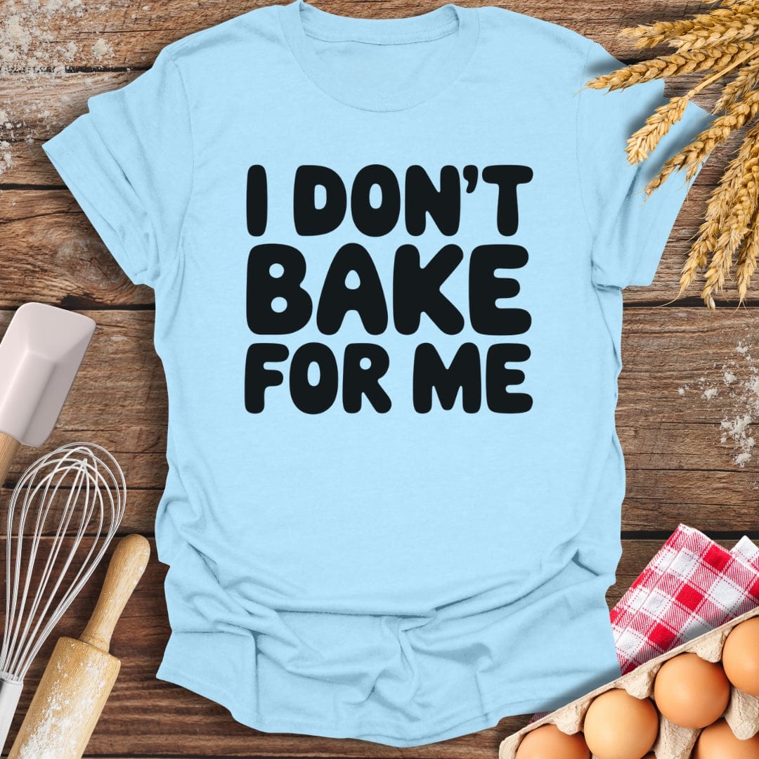 I Don't Bake For Me T-Shirt Light Blue / S Baking Threads