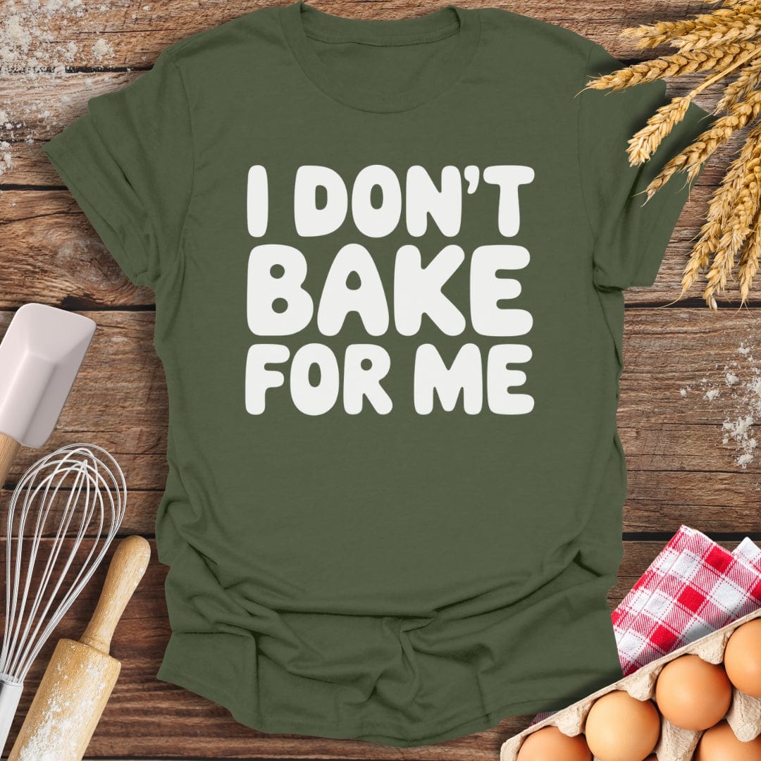 I Don't Bake For Me T-Shirt Military Green / S Baking Threads