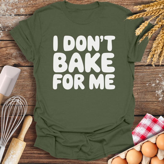 I Don't Bake For Me T-Shirt Military Green / S Baking Threads