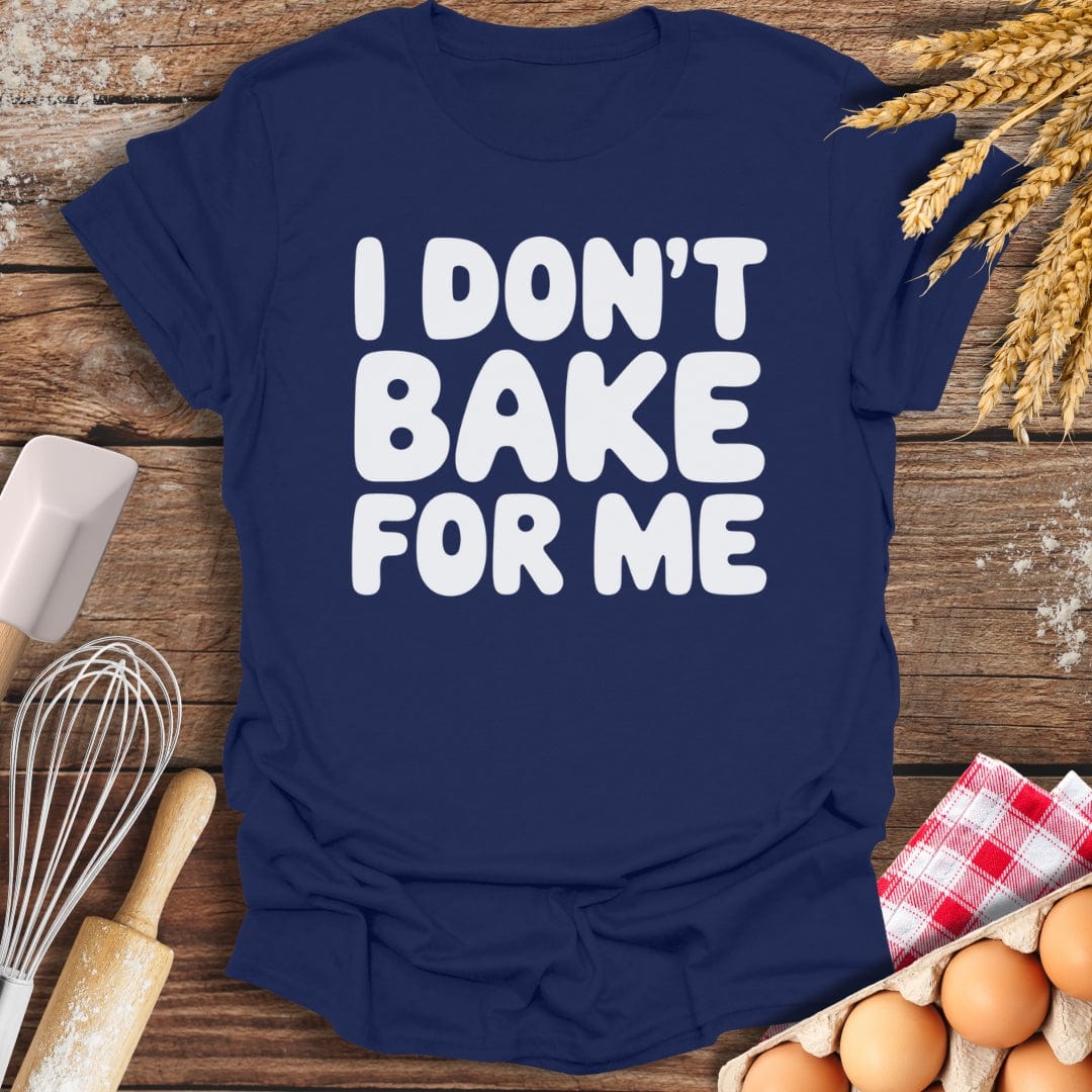 I Don't Bake For Me T-Shirt Navy / S Baking Threads