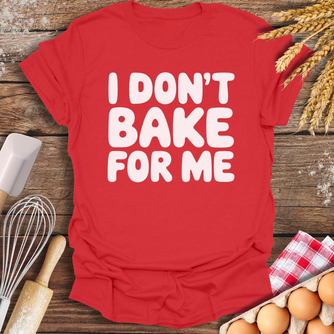 I Don't Bake For Me T-Shirt Red / S Baking Threads