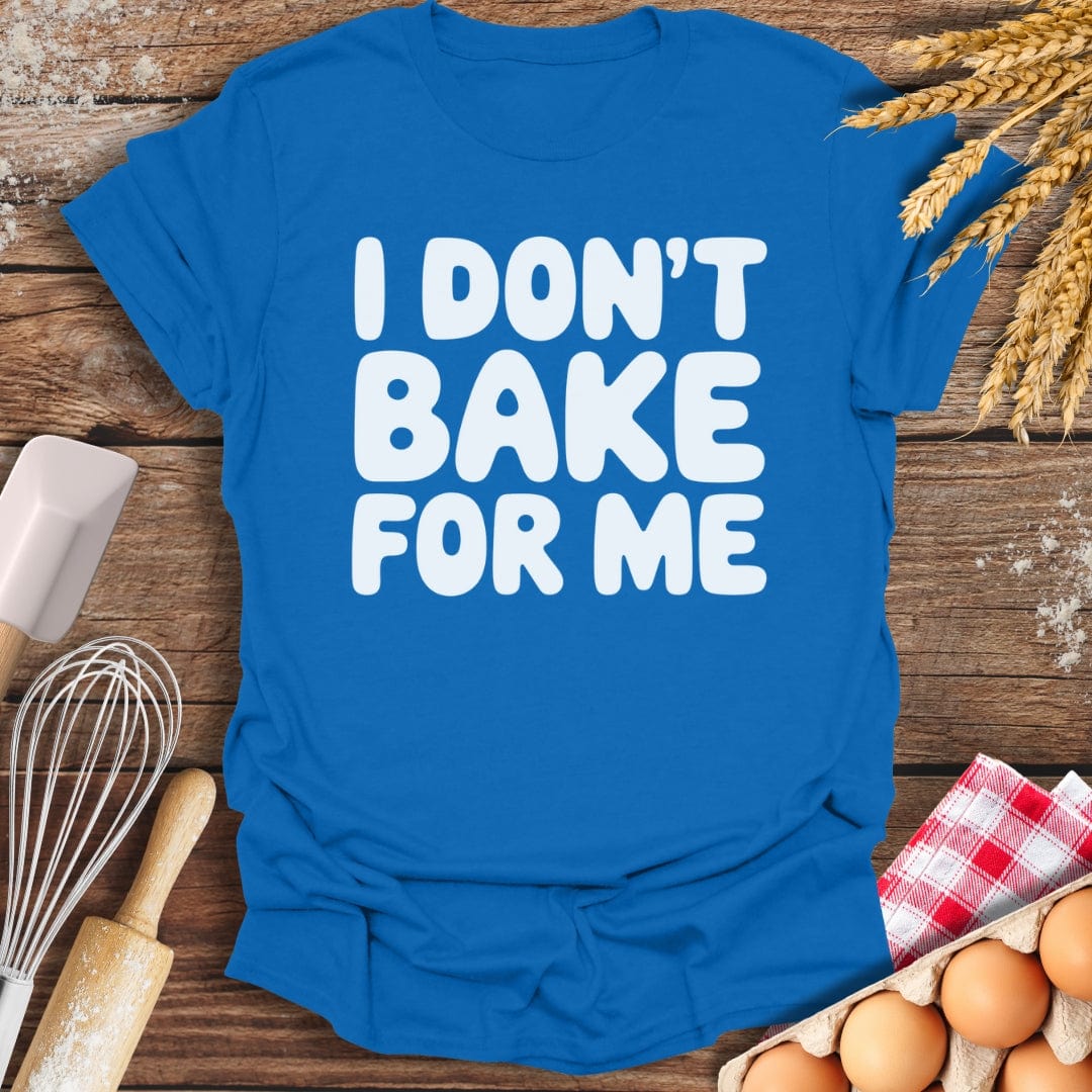 I Don't Bake For Me T-Shirt Royal / S Baking Threads