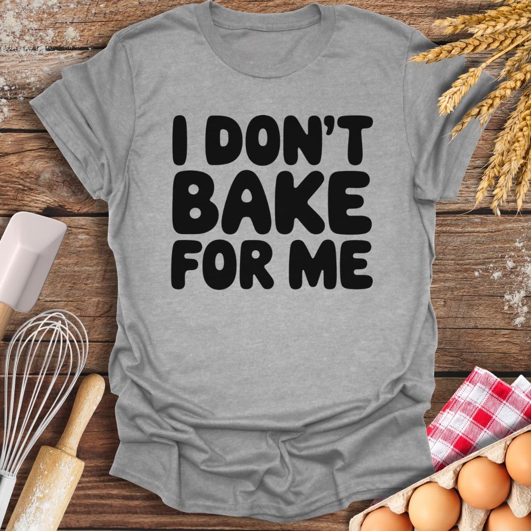 I Don't Bake For Me T-Shirt Sport Grey / S Baking Threads