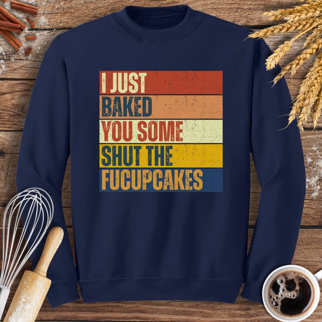 I Just Baked You Some Shut The Fucupcakes Sweatshirt Baking Threads