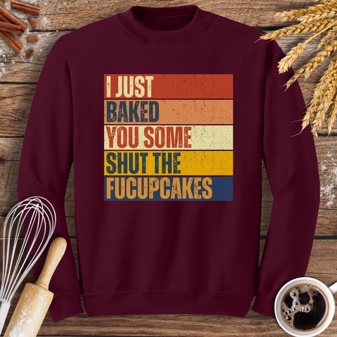 I Just Baked You Some Shut The Fucupcakes Sweatshirt Baking Threads