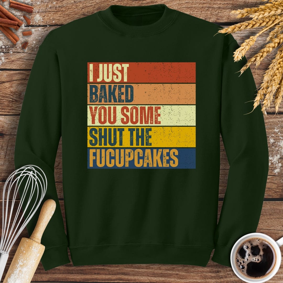 I Just Baked You Some Shut The Fucupcakes Sweatshirt Baking Threads