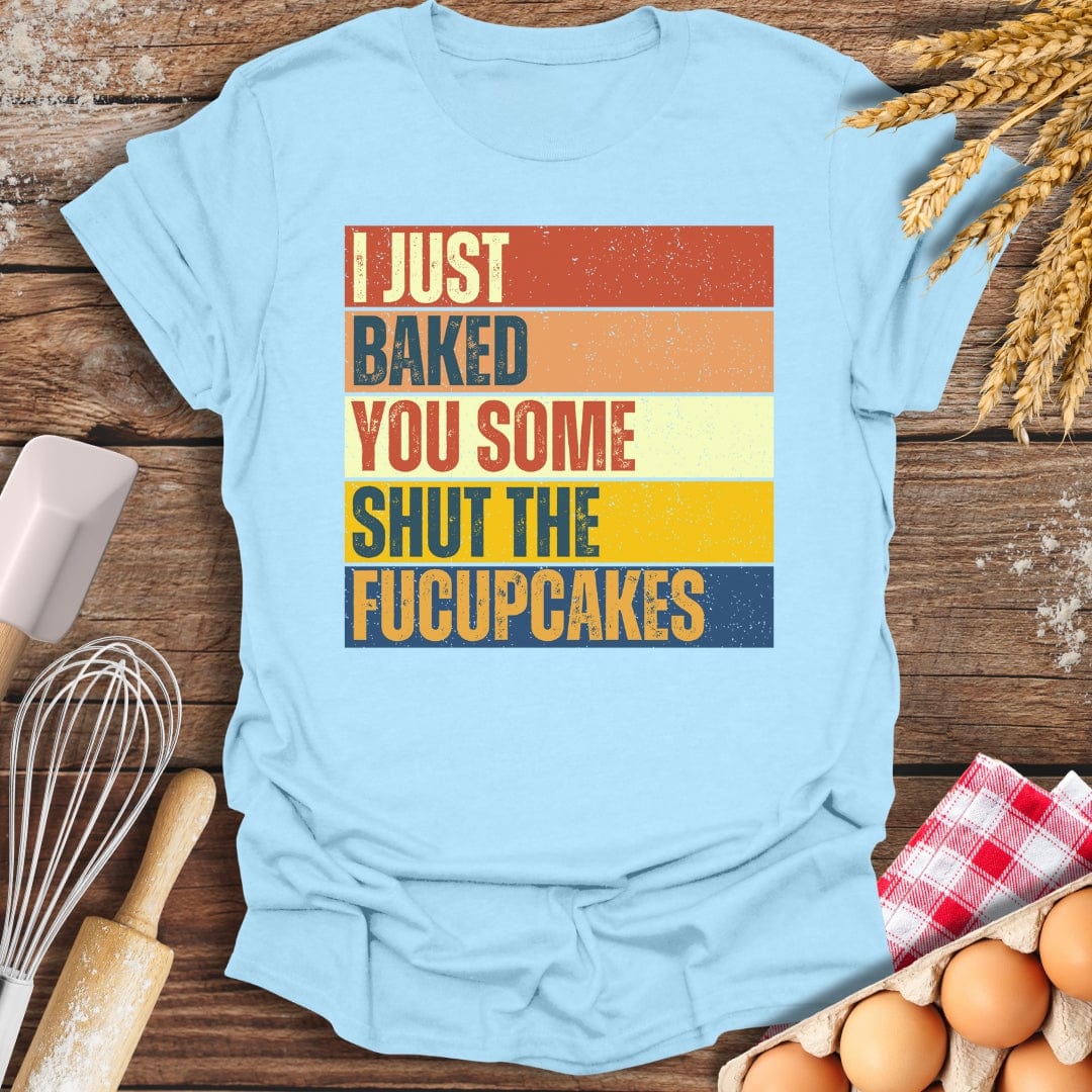 I Just Baked You Some Shut The Fucupcakes T-Shirt Light Blue / S Baking Threads