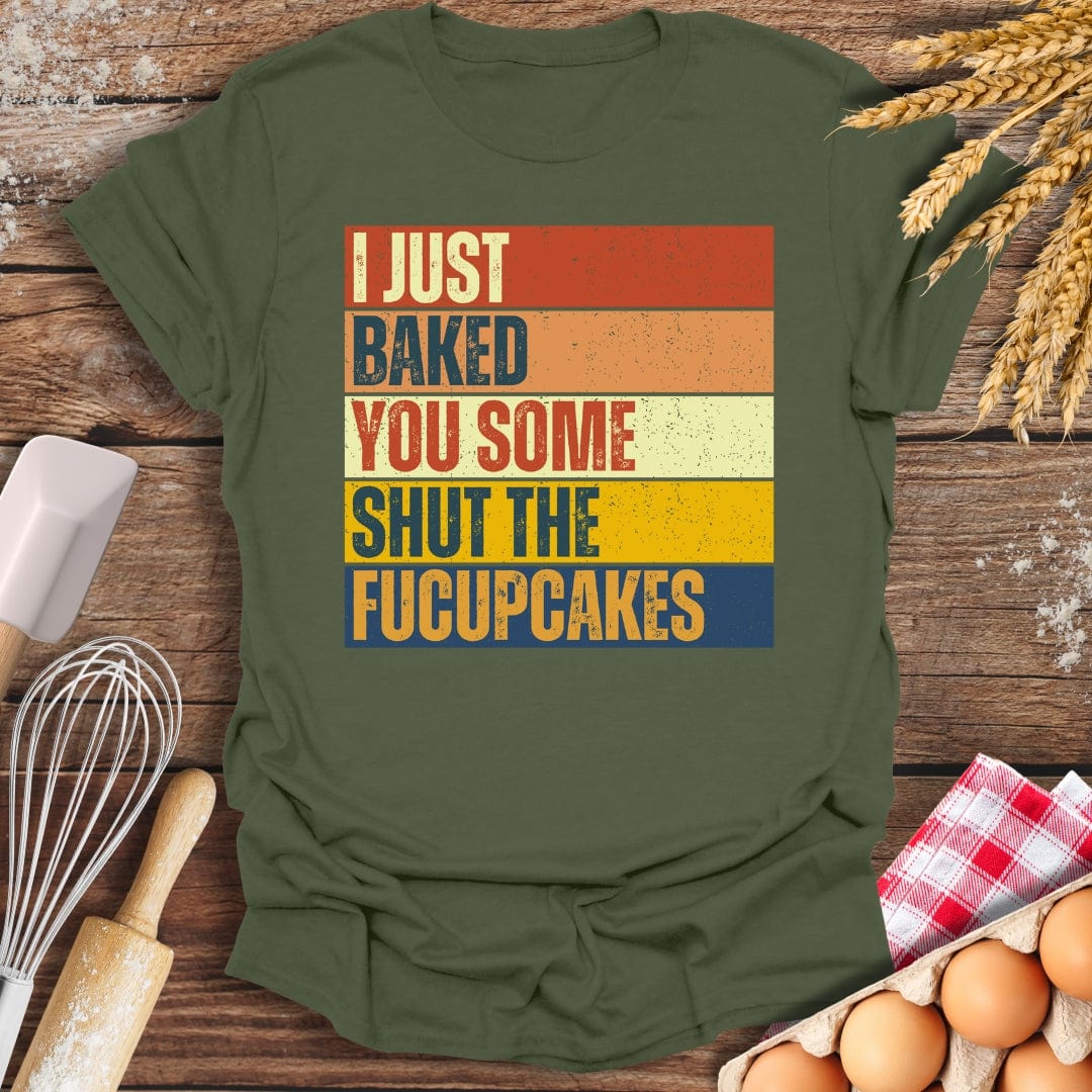 I Just Baked You Some Shut The Fucupcakes T-Shirt Military Green / S Baking Threads