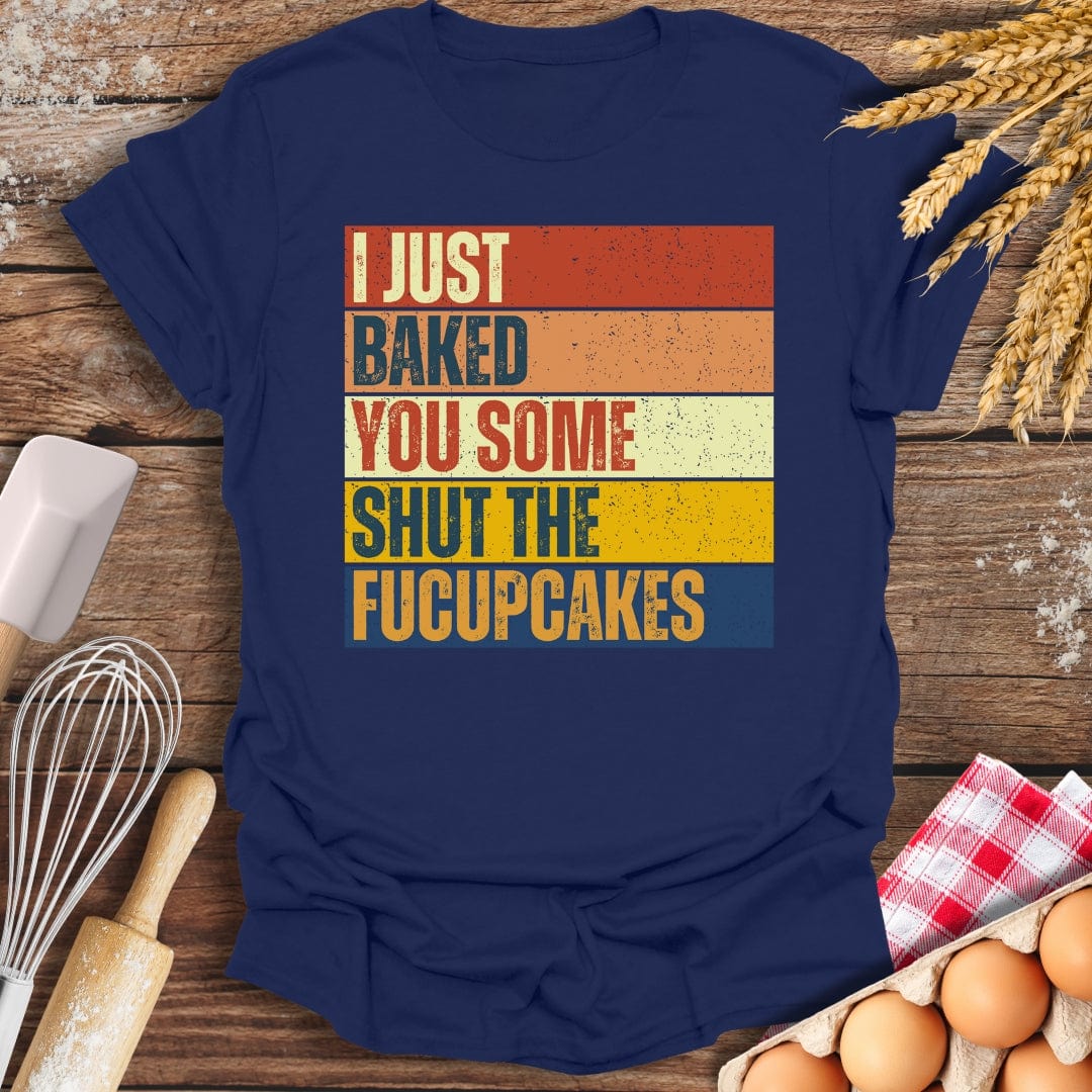 I Just Baked You Some Shut The Fucupcakes T-Shirt Navy / S Baking Threads