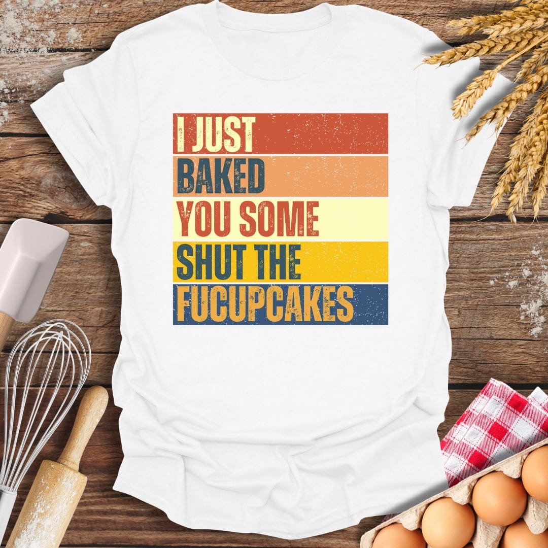 I Just Baked You Some Shut The Fucupcakes T-Shirt White / S Baking Threads