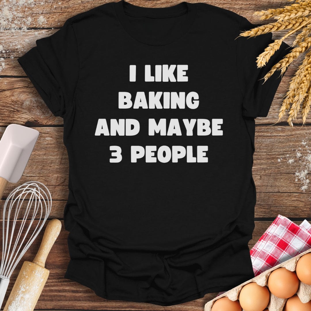 I Like Baking And Maybe 3 People T-Shirt Black / S Baking Threads