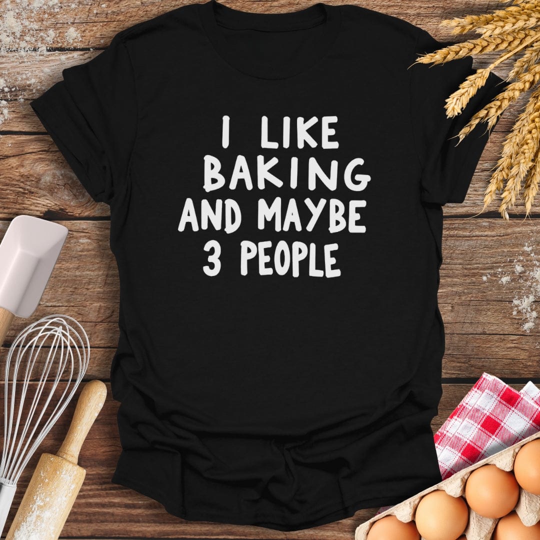 I Like Baking And Maybe 3 People T-Shirt Black / S Baking Threads