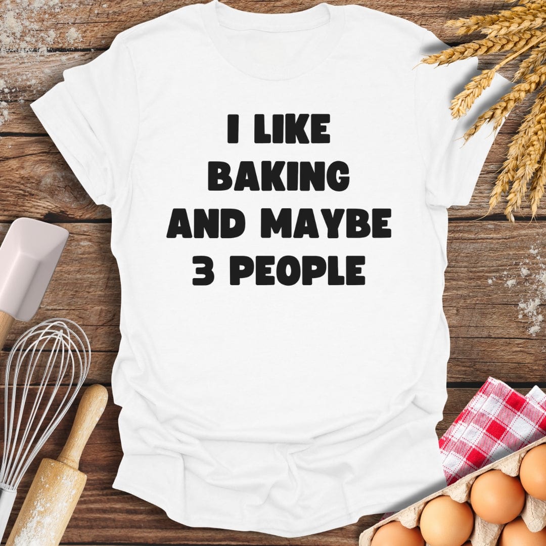 I Like Baking And Maybe 3 People T-Shirt White / S Baking Threads