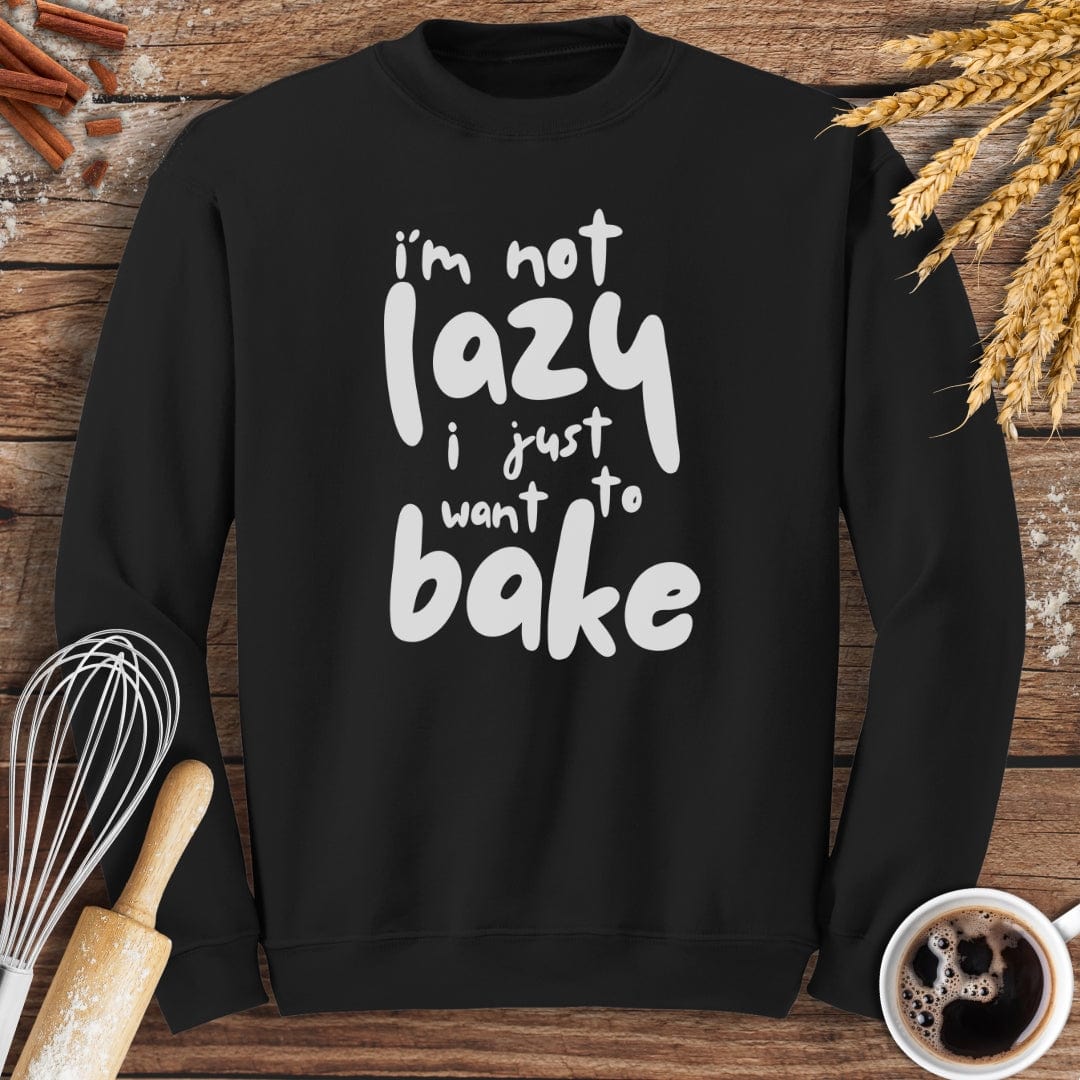 I'm Not Lazy I Just Want To Bake Sweatshirt Baking Threads