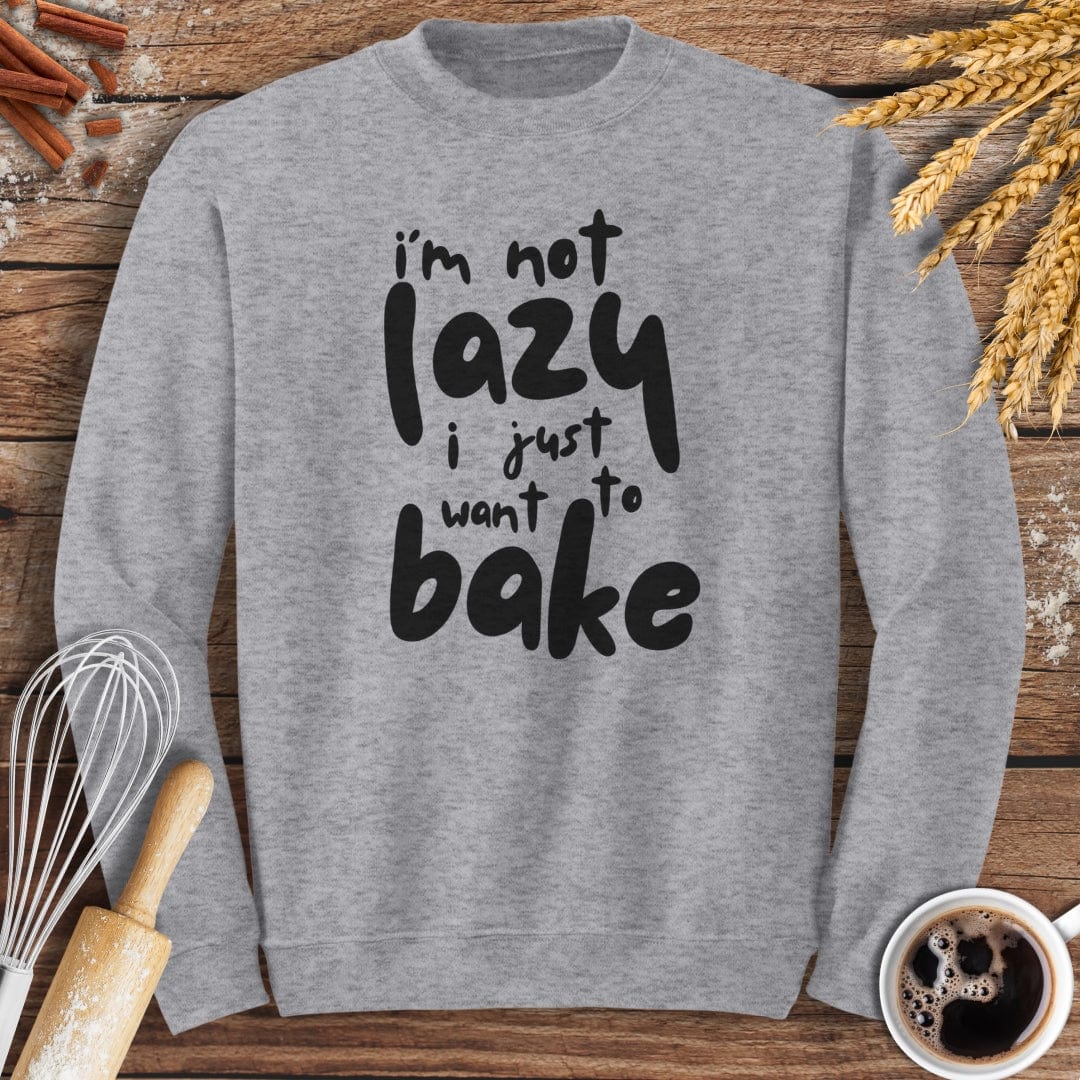 I'm Not Lazy I Just Want To Bake Sweatshirt Baking Threads