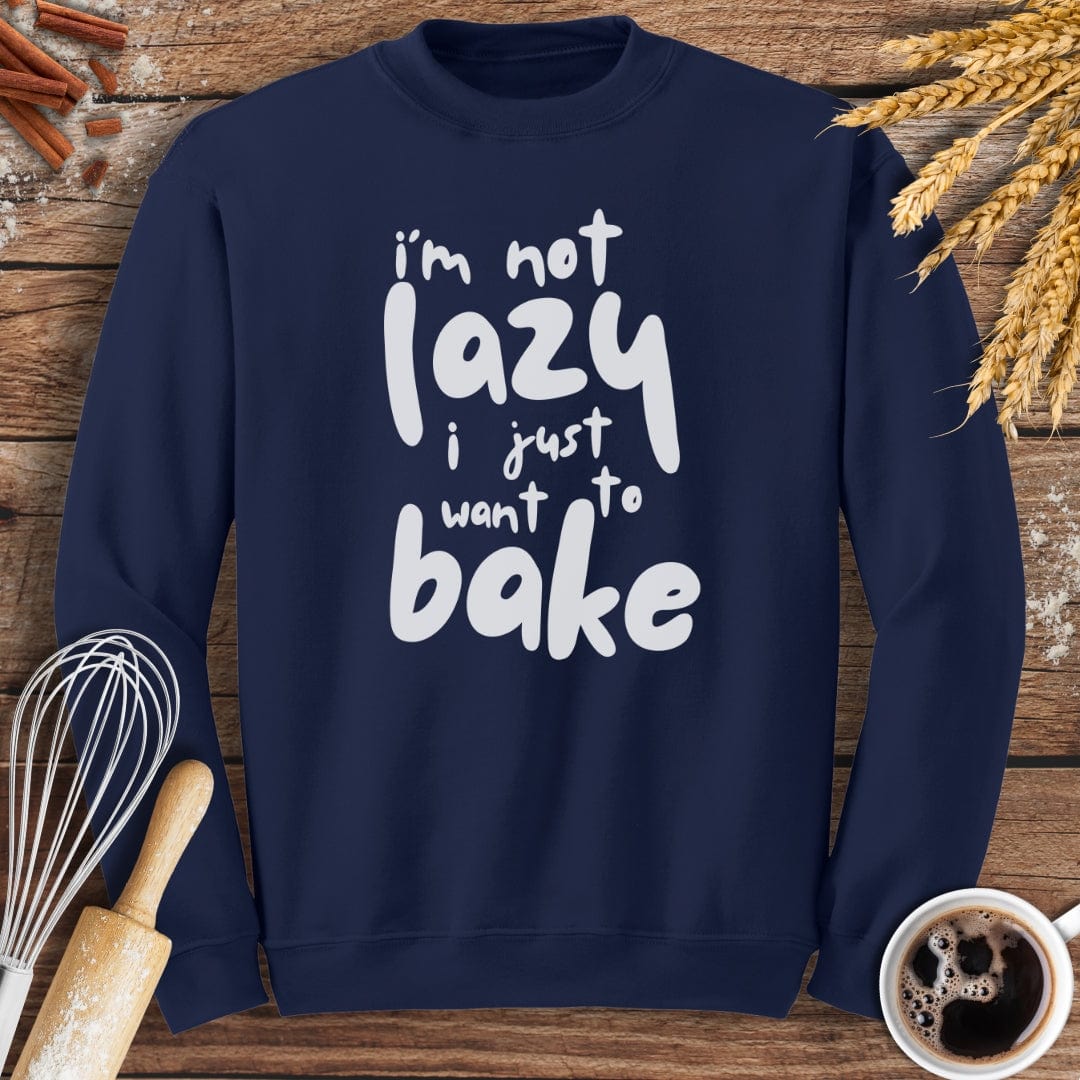 I'm Not Lazy I Just Want To Bake Sweatshirt Baking Threads
