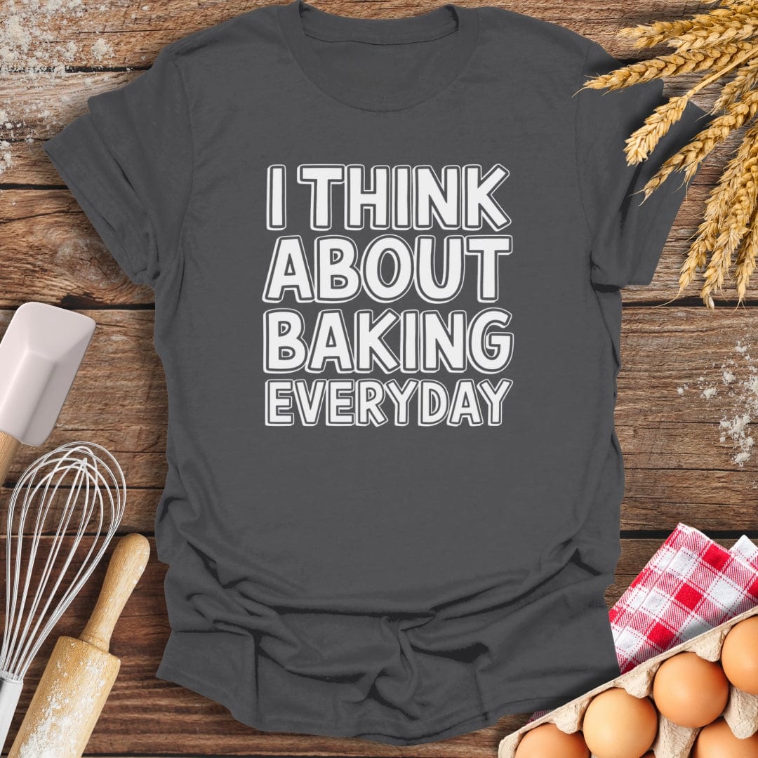 I Think About Baking Everyday T-Shirt Charcoal / S Baking Threads