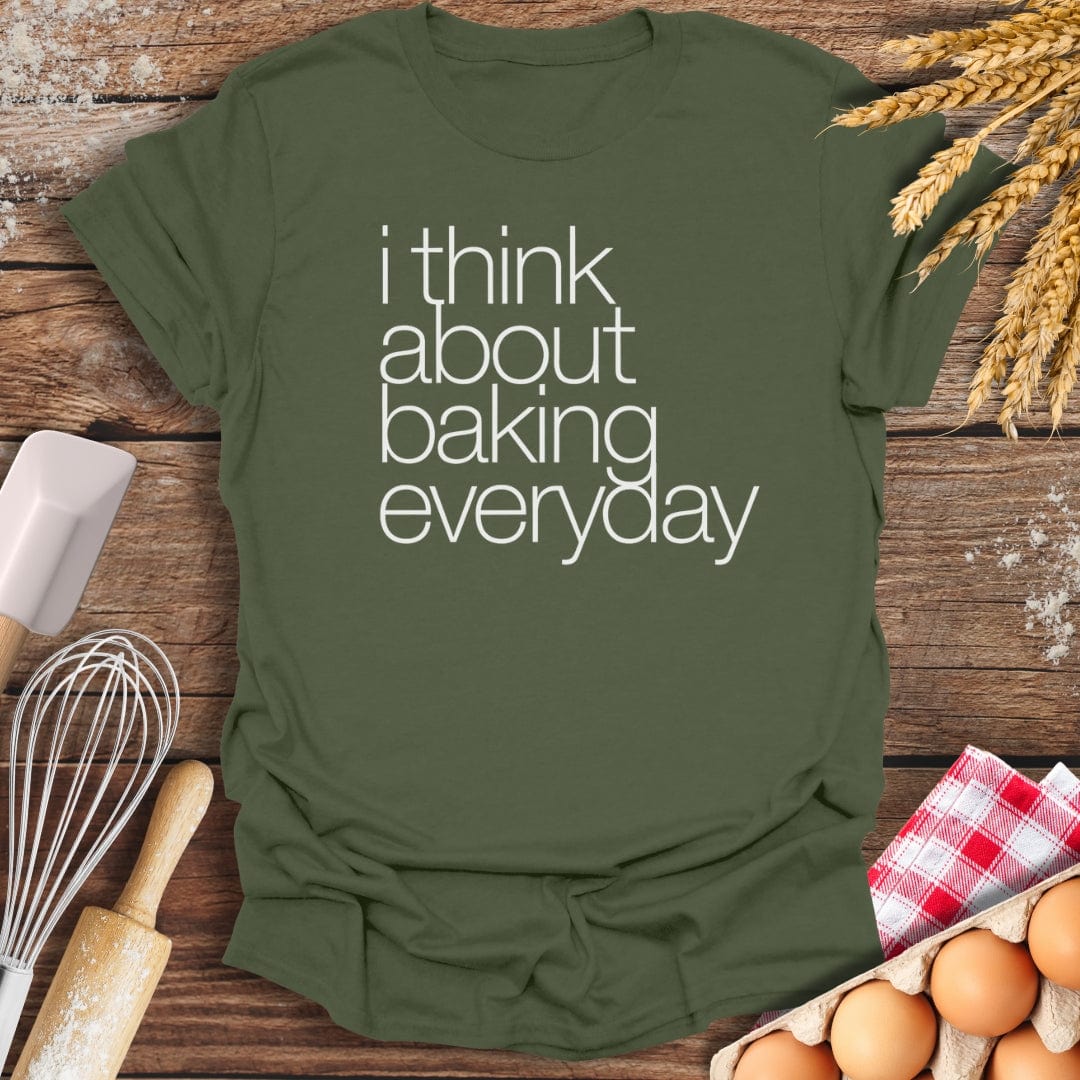 I Think About Baking Everyday T-Shirt Military Green / S Baking Threads
