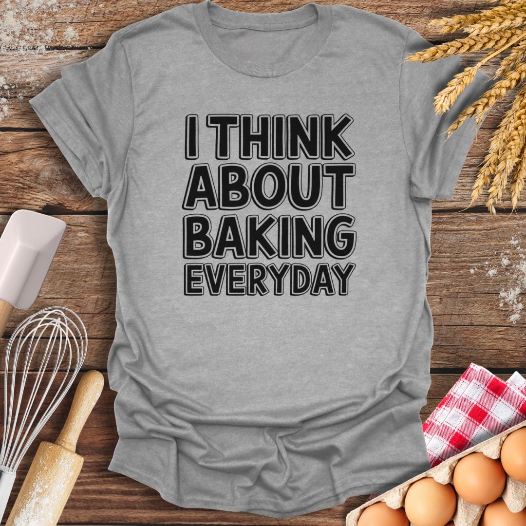 I Think About Baking Everyday T-Shirt Sport Grey / S Baking Threads