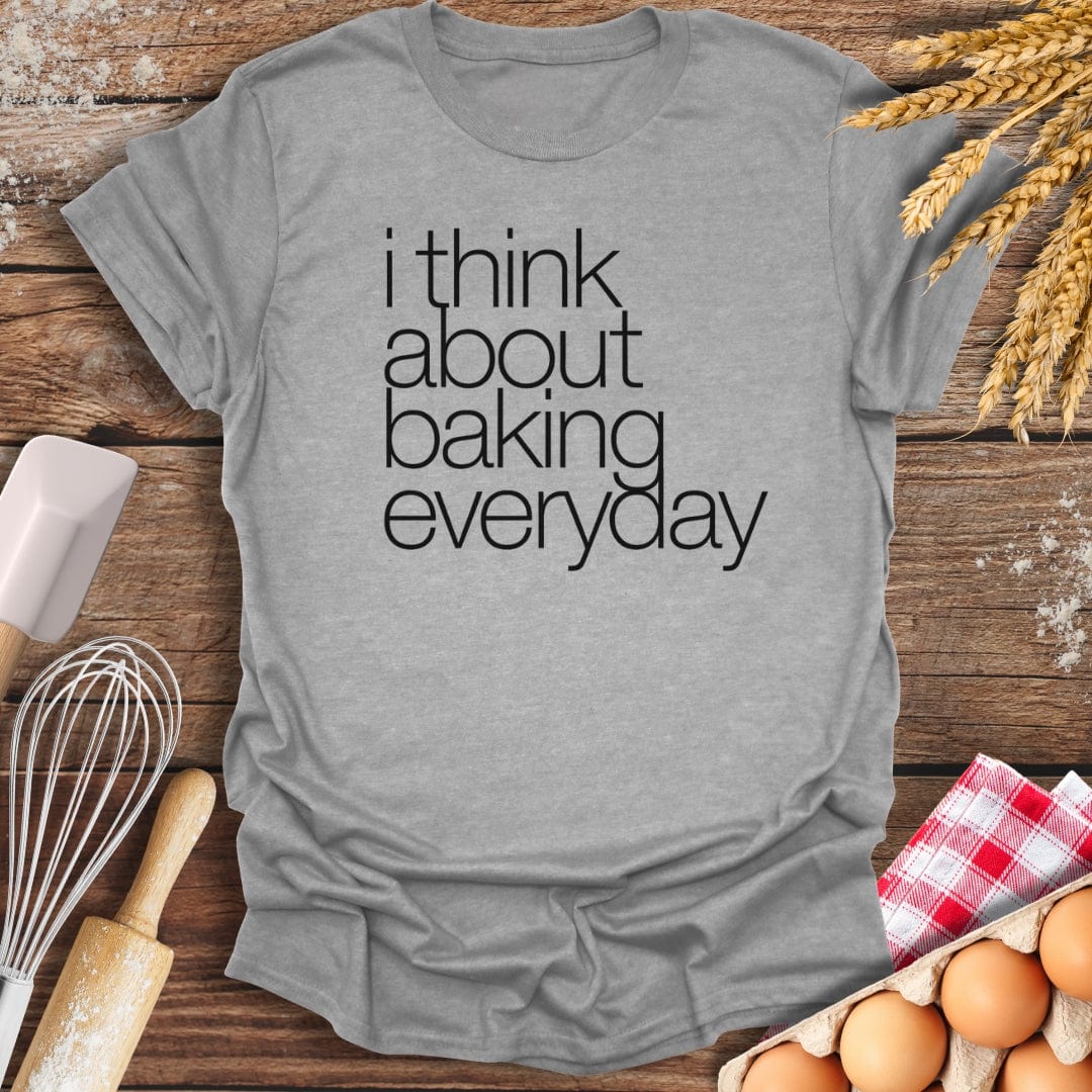 I Think About Baking Everyday T-Shirt Sport Grey / S Baking Threads