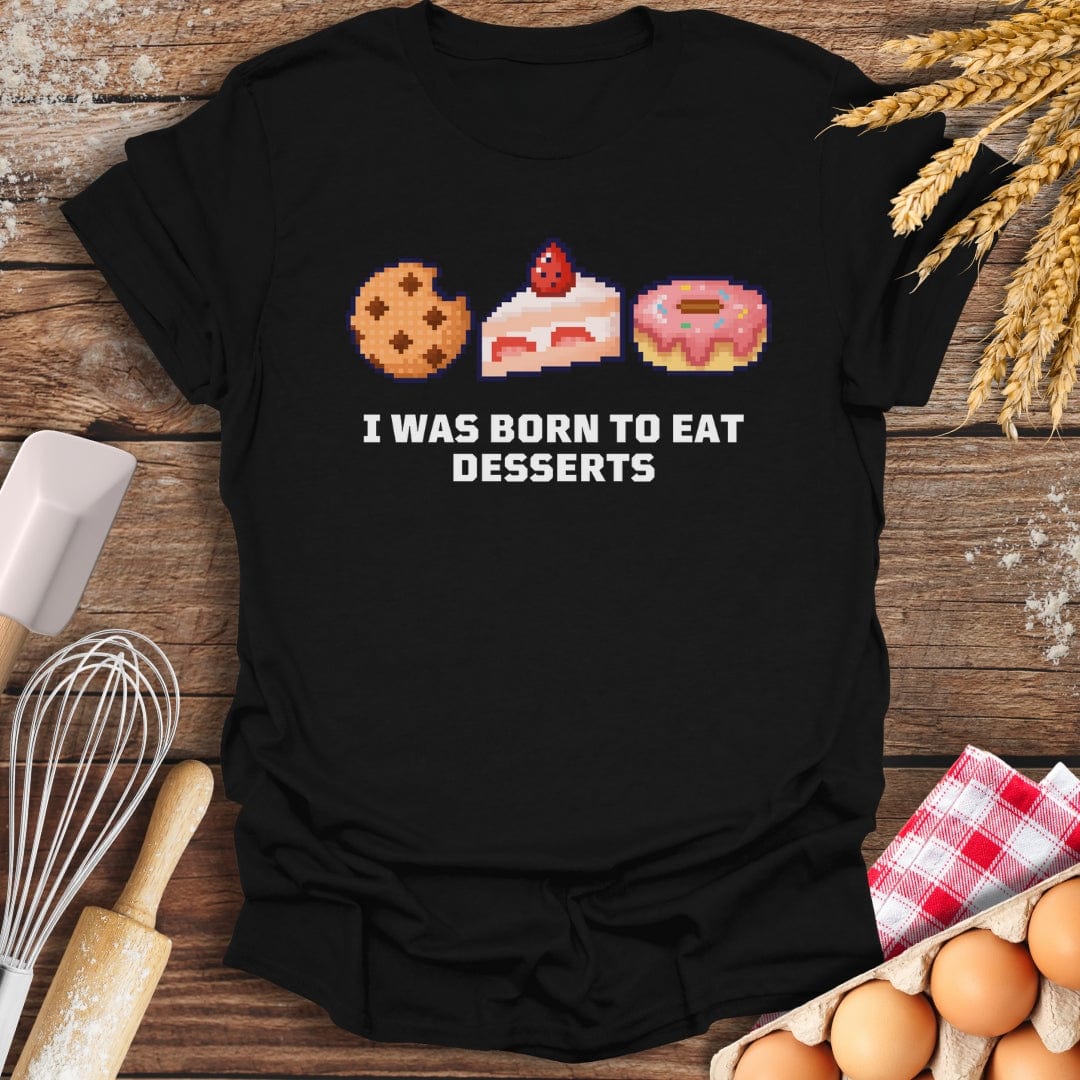 I Was Born To Eat Desserts T-Shirt Black / S Baking Threads