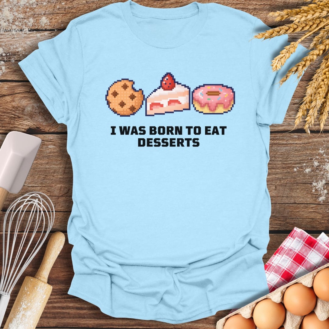 I Was Born To Eat Desserts T-Shirt Light Blue / S Baking Threads