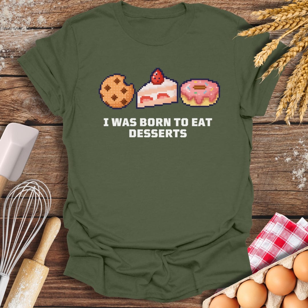 I Was Born To Eat Desserts T-Shirt Military Green / S Baking Threads