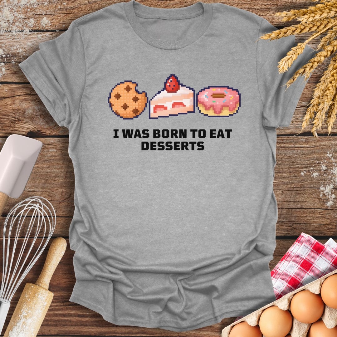 I Was Born To Eat Desserts T-Shirt Sport Grey / S Baking Threads
