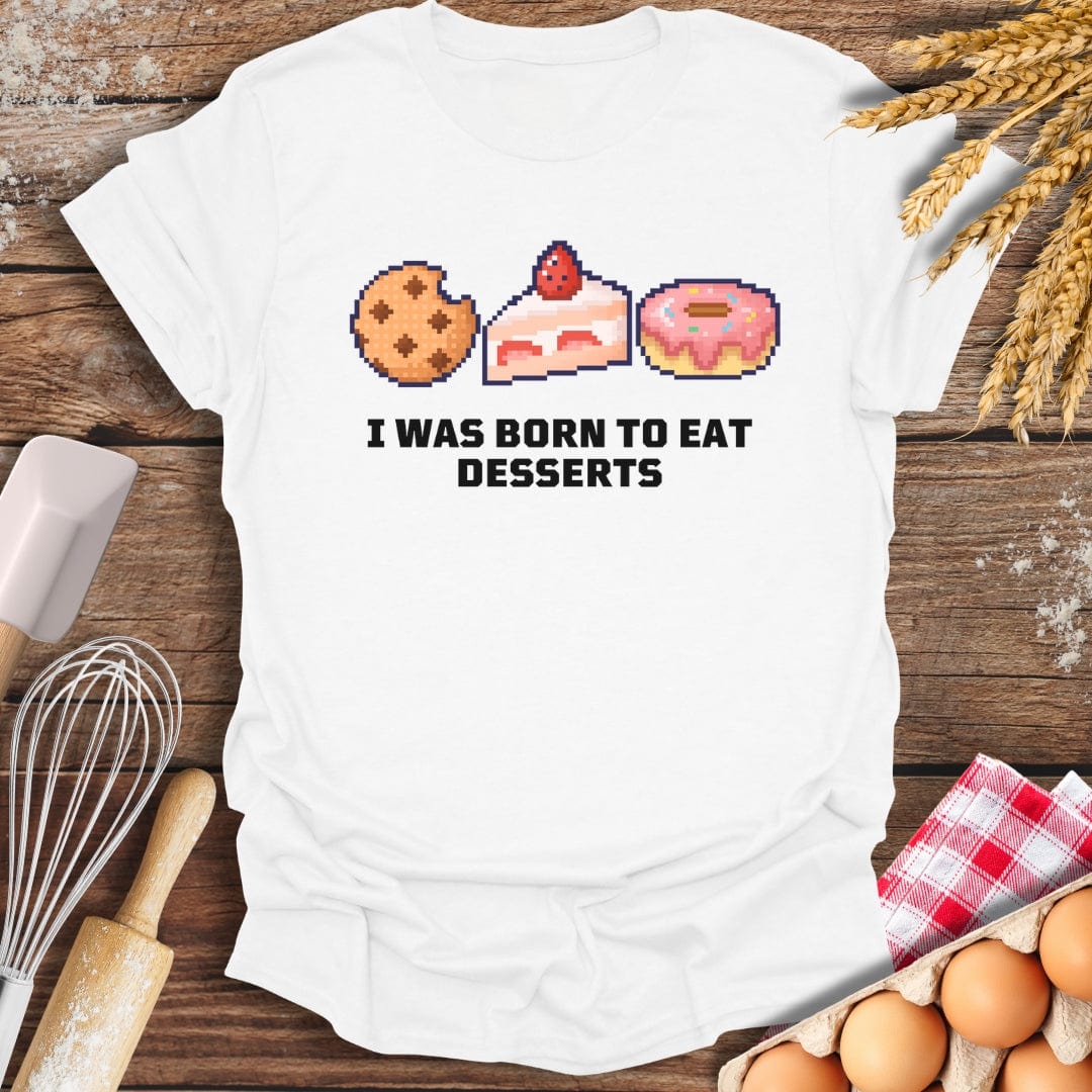 I Was Born To Eat Desserts T-Shirt White / S Baking Threads