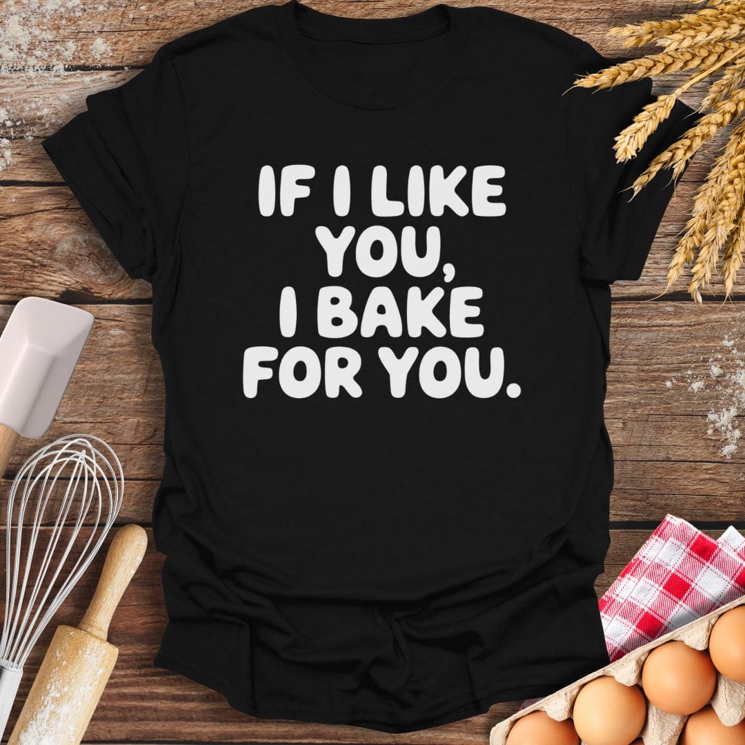 If I Like You, I Bake For You T-Shirt Black / S Baking Threads