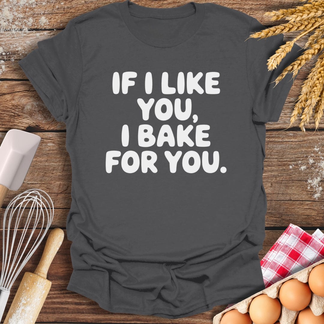 If I Like You, I Bake For You T-Shirt Charcoal / S Baking Threads