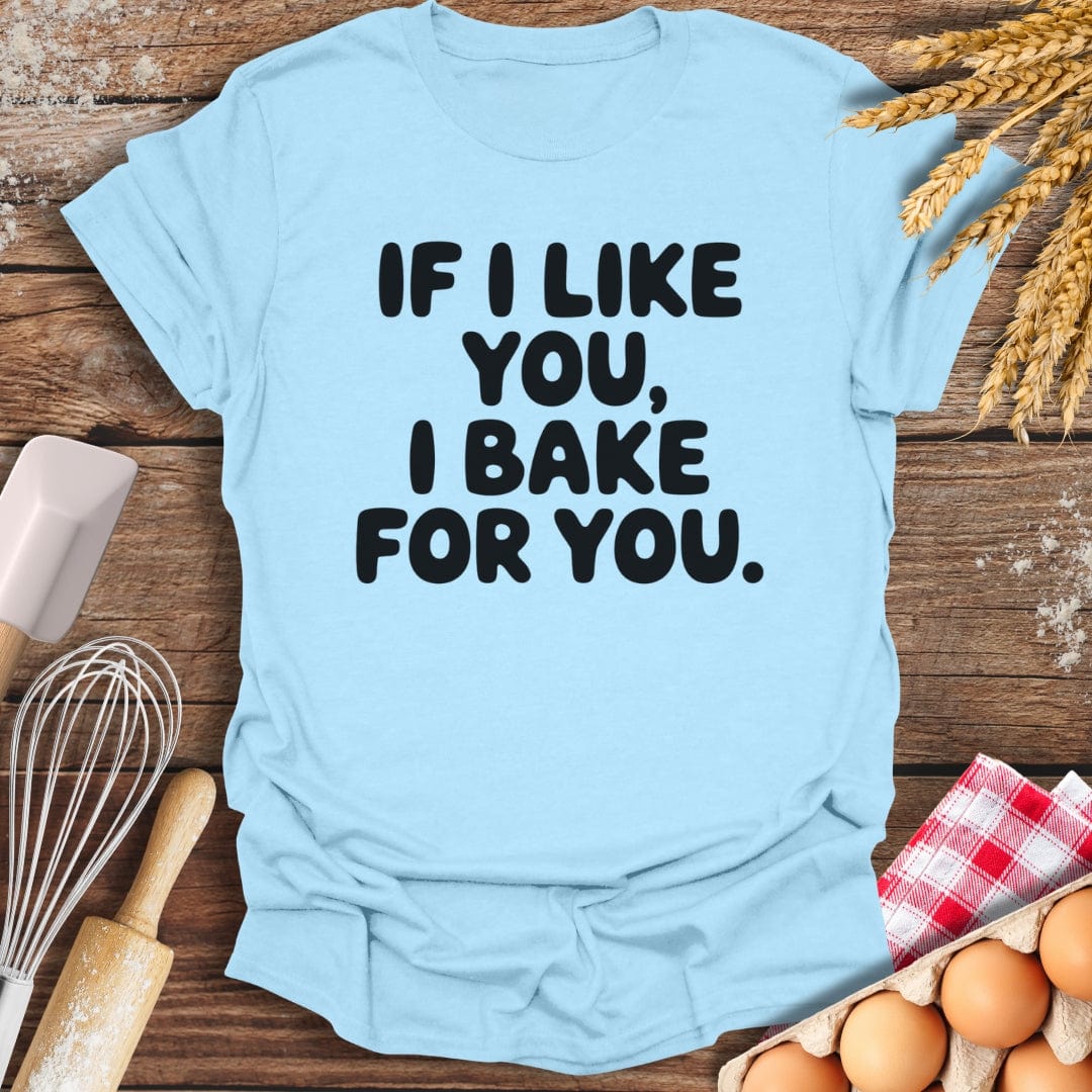 If I Like You, I Bake For You T-Shirt Light Blue / S Baking Threads