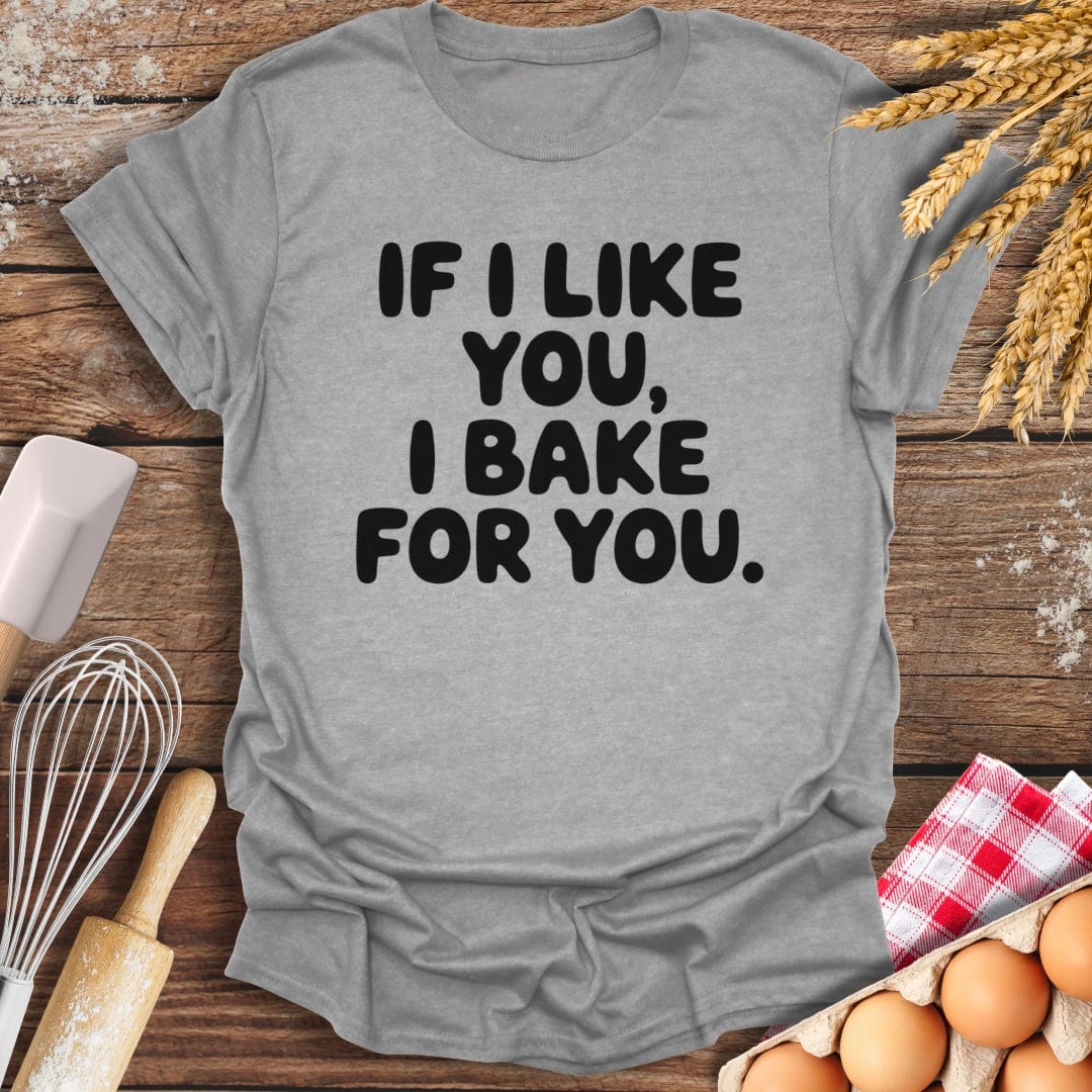 If I Like You, I Bake For You T-Shirt Sport Grey / S Baking Threads