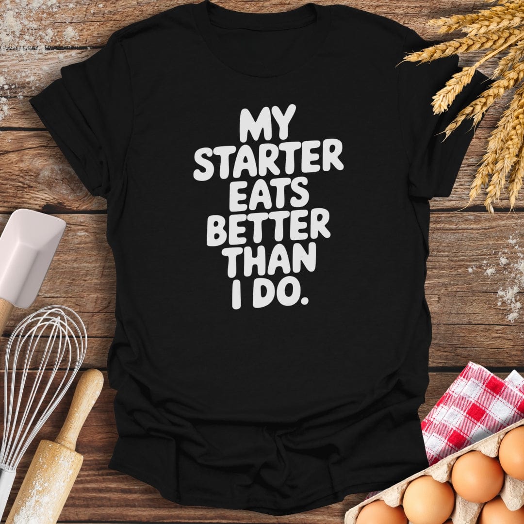My Starter Eats Better Than I Do T-Shirt Black / S Baking Threads