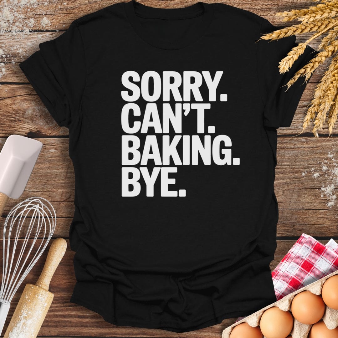 Sorry. Can't. Baking. Bye. T-Shirt Black / S Baking Threads