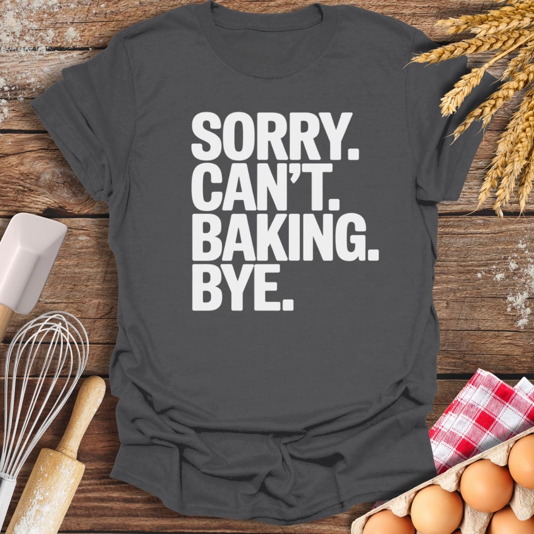 Sorry. Can't. Baking. Bye. T-Shirt Charcoal / S Baking Threads
