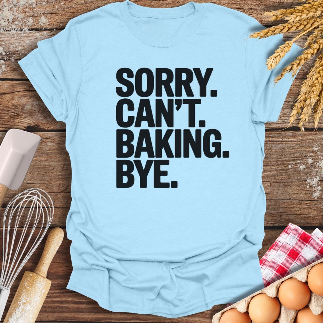Sorry. Can't. Baking. Bye. T-Shirt Light Blue / S Baking Threads
